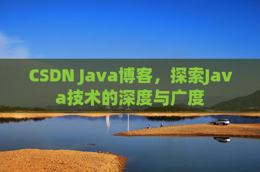 CSDN Java博客，探索Java技术的深度与广度